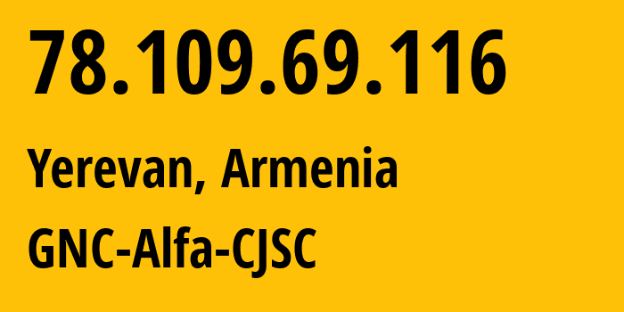 IP address 78.109.69.116 (Yerevan, Yerevan, Armenia) get location, coordinates on map, ISP provider AS49800 GNC-Alfa-CJSC // who is provider of ip address 78.109.69.116, whose IP address