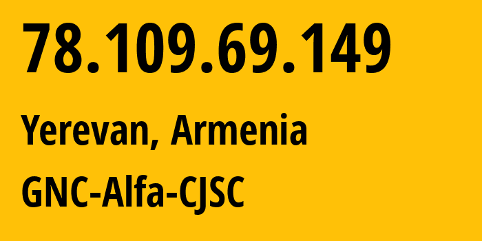 IP address 78.109.69.149 (Yerevan, Yerevan, Armenia) get location, coordinates on map, ISP provider AS49800 GNC-Alfa-CJSC // who is provider of ip address 78.109.69.149, whose IP address