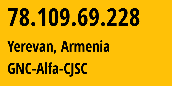 IP-адрес 78.109.69.228 (Ереван, Ереван, Армения) определить местоположение, координаты на карте, ISP провайдер AS49800 GNC-Alfa-CJSC // кто провайдер айпи-адреса 78.109.69.228
