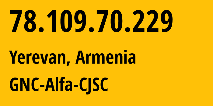 IP address 78.109.70.229 (Yerevan, Yerevan, Armenia) get location, coordinates on map, ISP provider AS49800 GNC-Alfa-CJSC // who is provider of ip address 78.109.70.229, whose IP address