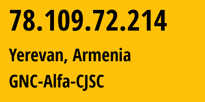 IP-адрес 78.109.72.214 (Ереван, Ереван, Армения) определить местоположение, координаты на карте, ISP провайдер AS49800 GNC-Alfa-CJSC // кто провайдер айпи-адреса 78.109.72.214