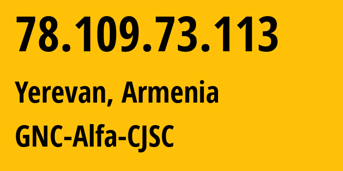 IP-адрес 78.109.73.113 (Ереван, Ереван, Армения) определить местоположение, координаты на карте, ISP провайдер AS49800 GNC-Alfa-CJSC // кто провайдер айпи-адреса 78.109.73.113