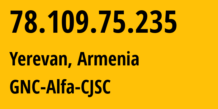 IP-адрес 78.109.75.235 (Ереван, Ереван, Армения) определить местоположение, координаты на карте, ISP провайдер AS49800 GNC-Alfa-CJSC // кто провайдер айпи-адреса 78.109.75.235