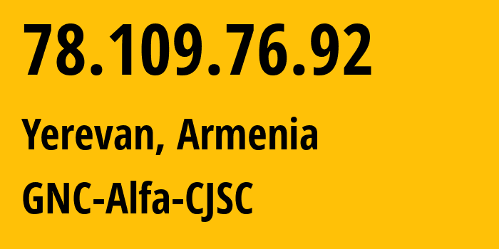 IP-адрес 78.109.76.92 (Ереван, Ереван, Армения) определить местоположение, координаты на карте, ISP провайдер AS49800 GNC-Alfa-CJSC // кто провайдер айпи-адреса 78.109.76.92