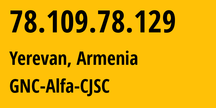 IP address 78.109.78.129 (Yerevan, Yerevan, Armenia) get location, coordinates on map, ISP provider AS49800 GNC-Alfa-CJSC // who is provider of ip address 78.109.78.129, whose IP address