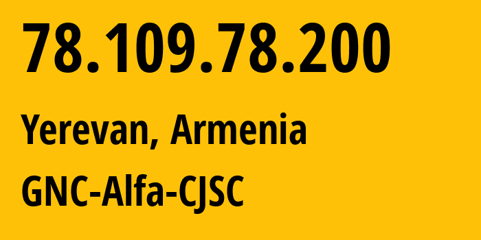 IP address 78.109.78.200 (Yerevan, Yerevan, Armenia) get location, coordinates on map, ISP provider AS49800 GNC-Alfa-CJSC // who is provider of ip address 78.109.78.200, whose IP address