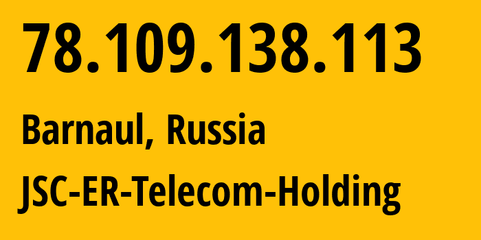 IP address 78.109.138.113 (Barnaul, Altai Krai, Russia) get location, coordinates on map, ISP provider AS50512 JSC-ER-Telecom-Holding // who is provider of ip address 78.109.138.113, whose IP address