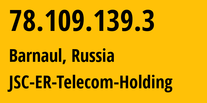 IP address 78.109.139.3 (Barnaul, Altai Krai, Russia) get location, coordinates on map, ISP provider AS43314 JSC-ER-Telecom-Holding // who is provider of ip address 78.109.139.3, whose IP address