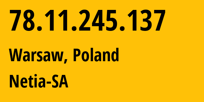 IP-адрес 78.11.245.137 (Варшава, Мазовецкое воеводство, Польша) определить местоположение, координаты на карте, ISP провайдер AS12741 Netia-SA // кто провайдер айпи-адреса 78.11.245.137