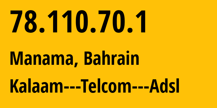 IP address 78.110.70.1 (Manama, Manama, Bahrain) get location, coordinates on map, ISP provider AS39273 Kalaam---Telcom---Adsl // who is provider of ip address 78.110.70.1, whose IP address