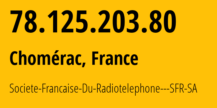 IP address 78.125.203.80 (Chomérac, Auvergne-Rhône-Alpes, France) get location, coordinates on map, ISP provider AS15557 Societe-Francaise-Du-Radiotelephone---SFR-SA // who is provider of ip address 78.125.203.80, whose IP address