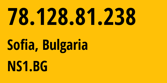 IP-адрес 78.128.81.238 (София, Sofia-Capital, Болгария) определить местоположение, координаты на карте, ISP провайдер AS57344 NS1.BG // кто провайдер айпи-адреса 78.128.81.238