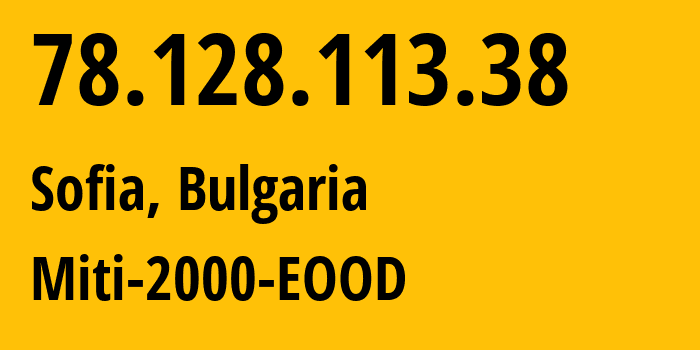 IP address 78.128.113.38 (Sofia, Sofia-Capital, Bulgaria) get location, coordinates on map, ISP provider AS209160 Miti-2000-EOOD // who is provider of ip address 78.128.113.38, whose IP address