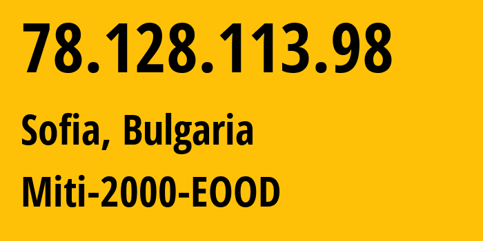 IP address 78.128.113.98 (Sofia, Sofia-Capital, Bulgaria) get location, coordinates on map, ISP provider AS209160 Miti-2000-EOOD // who is provider of ip address 78.128.113.98, whose IP address