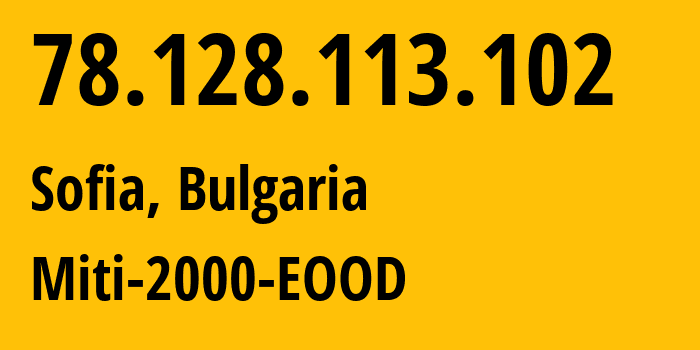 IP-адрес 78.128.113.102 (София, Sofia-Capital, Болгария) определить местоположение, координаты на карте, ISP провайдер AS209160 Miti-2000-EOOD // кто провайдер айпи-адреса 78.128.113.102