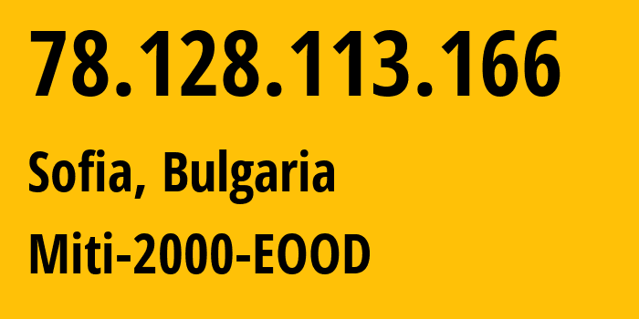 IP-адрес 78.128.113.166 (София, Sofia-Capital, Болгария) определить местоположение, координаты на карте, ISP провайдер AS209160 Miti-2000-EOOD // кто провайдер айпи-адреса 78.128.113.166