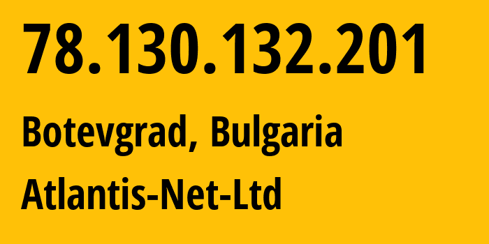 IP address 78.130.132.201 (Botevgrad, Sofia, Bulgaria) get location, coordinates on map, ISP provider AS29667 Atlantis-Net-Ltd // who is provider of ip address 78.130.132.201, whose IP address