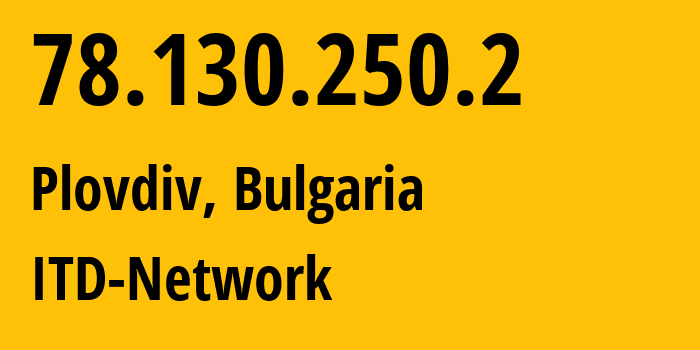 IP-адрес 78.130.250.2 (Пловдив, Plovdiv, Болгария) определить местоположение, координаты на карте, ISP провайдер AS9070 ITD-Network // кто провайдер айпи-адреса 78.130.250.2