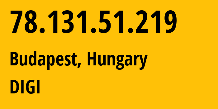 IP address 78.131.51.219 (Budapest, Budapest, Hungary) get location, coordinates on map, ISP provider AS20845 DIGI // who is provider of ip address 78.131.51.219, whose IP address