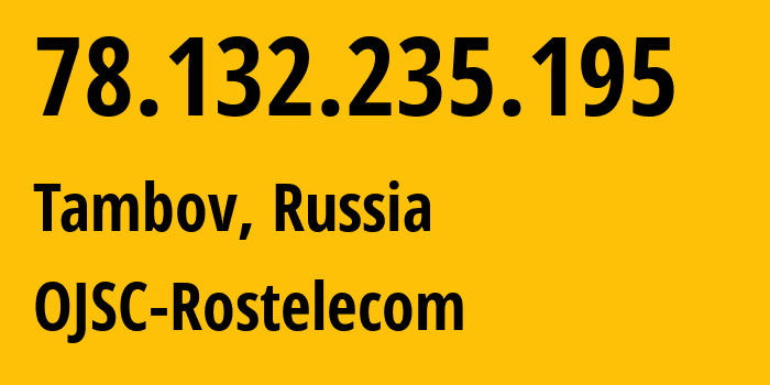 IP-адрес 78.132.235.195 (Тамбов, Тамбовская Область, Россия) определить местоположение, координаты на карте, ISP провайдер AS12389 OJSC-Rostelecom // кто провайдер айпи-адреса 78.132.235.195