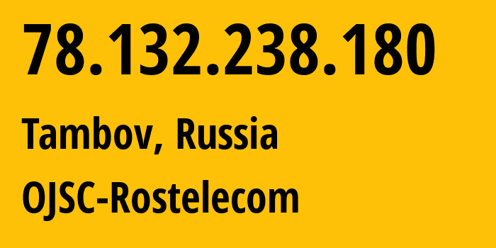 IP-адрес 78.132.238.180 (Тамбов, Тамбовская Область, Россия) определить местоположение, координаты на карте, ISP провайдер AS12389 OJSC-Rostelecom // кто провайдер айпи-адреса 78.132.238.180