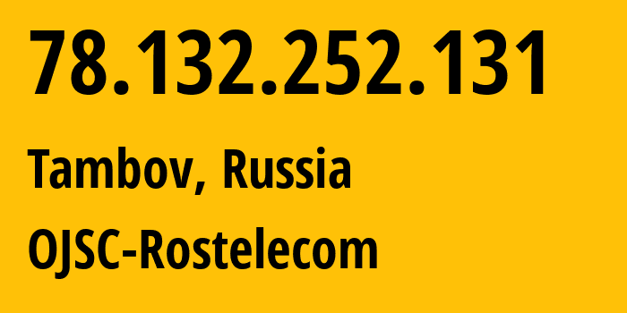 IP-адрес 78.132.252.131 (Тамбов, Тамбовская Область, Россия) определить местоположение, координаты на карте, ISP провайдер AS12389 OJSC-Rostelecom // кто провайдер айпи-адреса 78.132.252.131