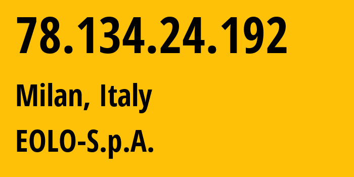 IP address 78.134.24.192 (Milan, Lombardy, Italy) get location, coordinates on map, ISP provider AS35612 EOLO-S.p.A. // who is provider of ip address 78.134.24.192, whose IP address