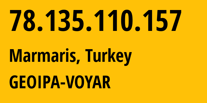 IP address 78.135.110.157 (Marmaris, Muğla, Turkey) get location, coordinates on map, ISP provider AS203576 GEOIPA-VOYAR // who is provider of ip address 78.135.110.157, whose IP address