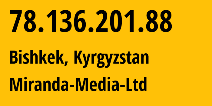 IP-адрес 78.136.201.88 (Бишкек, Бишкек, Киргизия) определить местоположение, координаты на карте, ISP провайдер AS201776 Miranda-Media-Ltd // кто провайдер айпи-адреса 78.136.201.88