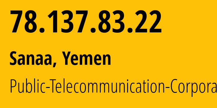 IP address 78.137.83.22 (Sanaa, Amanat Alasimah, Yemen) get location, coordinates on map, ISP provider AS30873 Public-Telecommunication-Corporation // who is provider of ip address 78.137.83.22, whose IP address