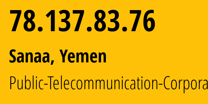 IP-адрес 78.137.83.76 (Сана, Amanat Alasimah, Йемен) определить местоположение, координаты на карте, ISP провайдер AS30873 Public-Telecommunication-Corporation // кто провайдер айпи-адреса 78.137.83.76