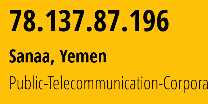 IP-адрес 78.137.87.196 (Сана, Amanat Alasimah, Йемен) определить местоположение, координаты на карте, ISP провайдер AS30873 Public-Telecommunication-Corporation // кто провайдер айпи-адреса 78.137.87.196