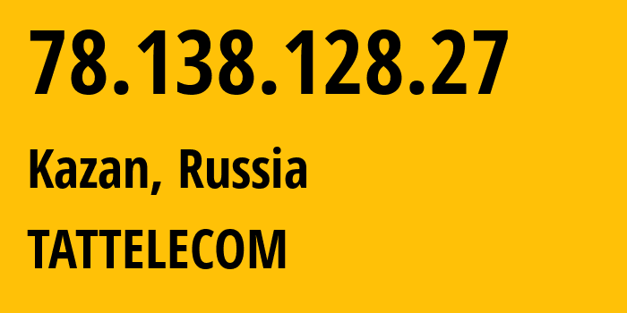 IP address 78.138.128.27 (Kazan, Tatarstan Republic, Russia) get location, coordinates on map, ISP provider AS28840 TATTELECOM // who is provider of ip address 78.138.128.27, whose IP address