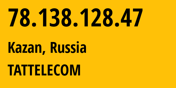 IP-адрес 78.138.128.47 (Казань, Татарстан, Россия) определить местоположение, координаты на карте, ISP провайдер AS28840 TATTELECOM // кто провайдер айпи-адреса 78.138.128.47