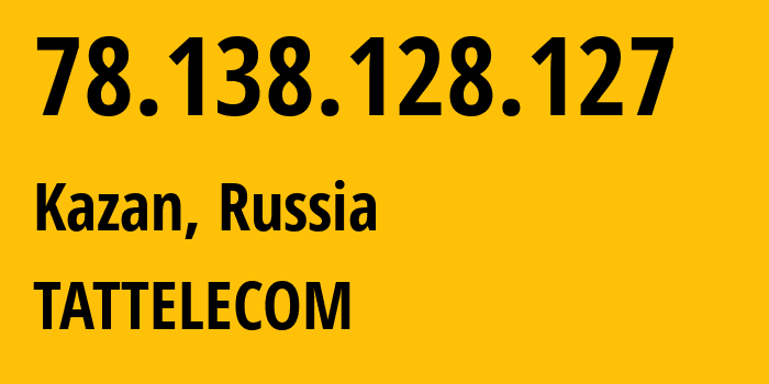 IP-адрес 78.138.128.127 (Казань, Татарстан, Россия) определить местоположение, координаты на карте, ISP провайдер AS28840 TATTELECOM // кто провайдер айпи-адреса 78.138.128.127