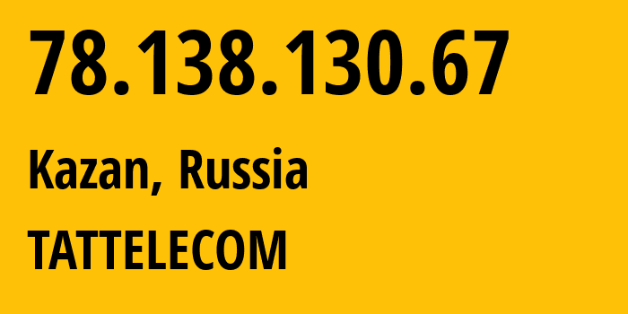 IP-адрес 78.138.130.67 (Казань, Татарстан, Россия) определить местоположение, координаты на карте, ISP провайдер AS28840 TATTELECOM // кто провайдер айпи-адреса 78.138.130.67