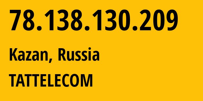 IP-адрес 78.138.130.209 (Казань, Татарстан, Россия) определить местоположение, координаты на карте, ISP провайдер AS28840 TATTELECOM // кто провайдер айпи-адреса 78.138.130.209