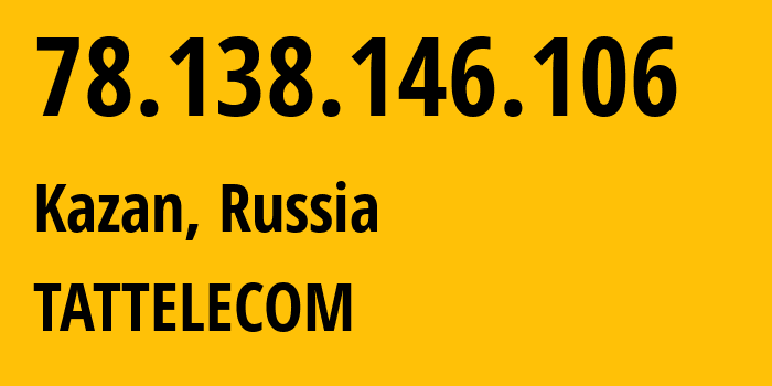 IP address 78.138.146.106 (Kazan, Tatarstan Republic, Russia) get location, coordinates on map, ISP provider AS28840 TATTELECOM // who is provider of ip address 78.138.146.106, whose IP address