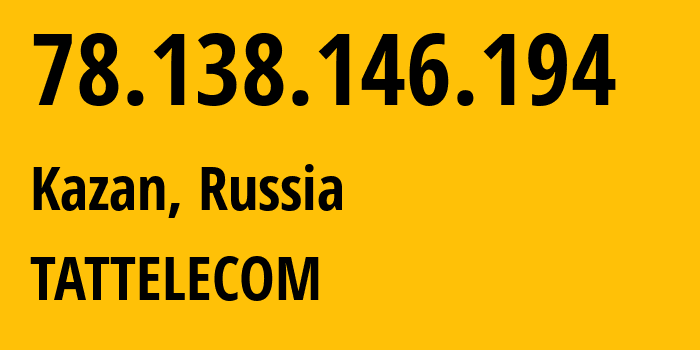 IP-адрес 78.138.146.194 (Казань, Татарстан, Россия) определить местоположение, координаты на карте, ISP провайдер AS28840 TATTELECOM // кто провайдер айпи-адреса 78.138.146.194