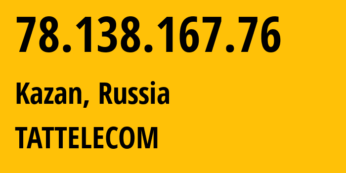 IP address 78.138.167.76 (Kazan, Tatarstan Republic, Russia) get location, coordinates on map, ISP provider AS28840 TATTELECOM // who is provider of ip address 78.138.167.76, whose IP address