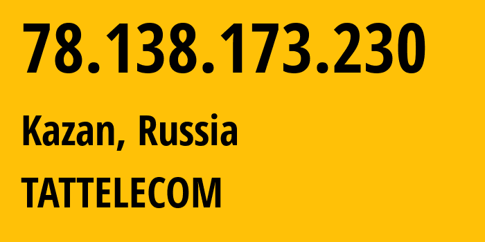 IP-адрес 78.138.173.230 (Казань, Татарстан, Россия) определить местоположение, координаты на карте, ISP провайдер AS28840 TATTELECOM // кто провайдер айпи-адреса 78.138.173.230