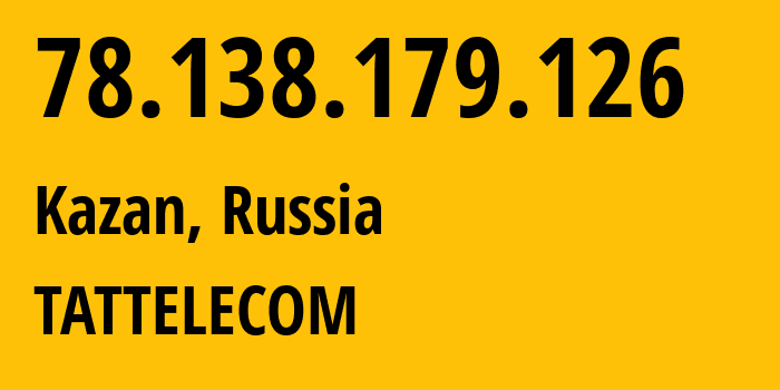 IP address 78.138.179.126 (Kazan, Tatarstan Republic, Russia) get location, coordinates on map, ISP provider AS28840 TATTELECOM // who is provider of ip address 78.138.179.126, whose IP address