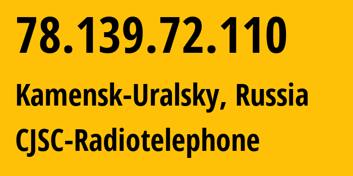 IP address 78.139.72.110 (Kamensk-Uralsky, Sverdlovsk Oblast, Russia) get location, coordinates on map, ISP provider AS39812 CJSC-Radiotelephone // who is provider of ip address 78.139.72.110, whose IP address