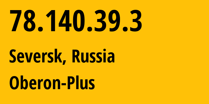 IP address 78.140.39.3 (Seversk, Tomsk Oblast, Russia) get location, coordinates on map, ISP provider AS34573 Oberon-Plus // who is provider of ip address 78.140.39.3, whose IP address