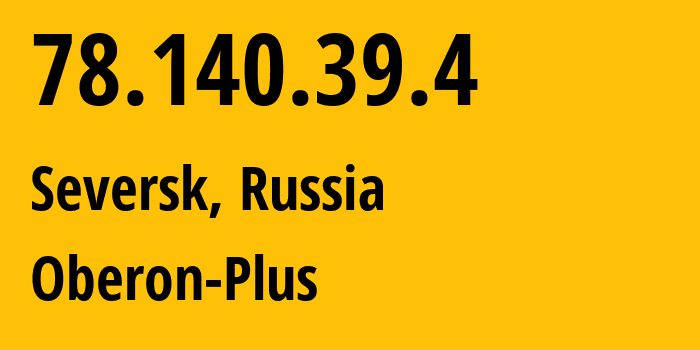 IP address 78.140.39.4 (Seversk, Tomsk Oblast, Russia) get location, coordinates on map, ISP provider AS34573 Oberon-Plus // who is provider of ip address 78.140.39.4, whose IP address