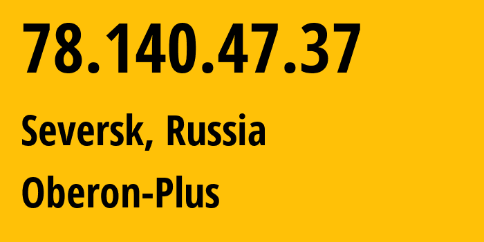 IP-адрес 78.140.47.37 (Северск, Томская Область, Россия) определить местоположение, координаты на карте, ISP провайдер AS34573 Oberon-Plus // кто провайдер айпи-адреса 78.140.47.37