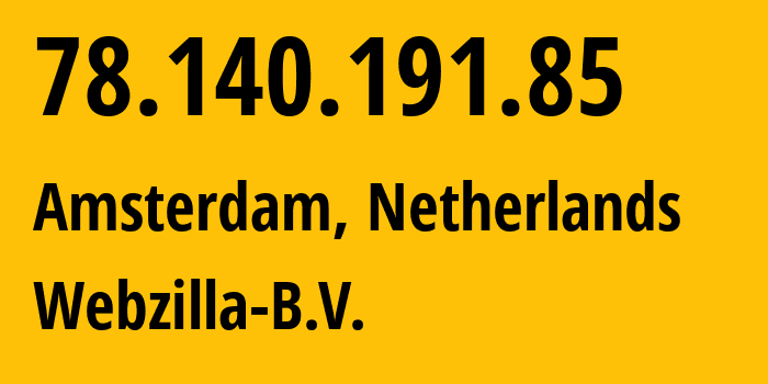 IP-адрес 78.140.191.85 (Амстердам, Северная Голландия, Нидерланды) определить местоположение, координаты на карте, ISP провайдер AS35415 Webzilla-B.V. // кто провайдер айпи-адреса 78.140.191.85