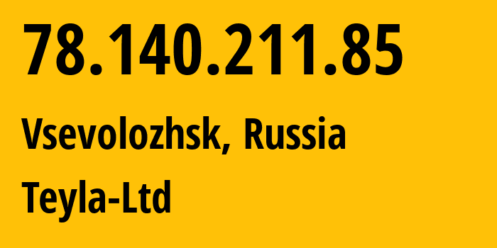 IP address 78.140.211.85 (Vsevolozhsk, Leningrad Oblast, Russia) get location, coordinates on map, ISP provider AS0 Teyla-Ltd // who is provider of ip address 78.140.211.85, whose IP address