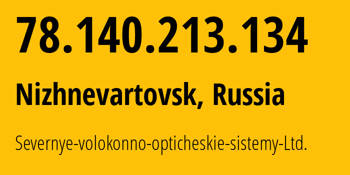 IP address 78.140.213.134 (Nizhnevartovsk, Khanty-Mansia, Russia) get location, coordinates on map, ISP provider AS204077 Severnye-volokonno-opticheskie-sistemy-Ltd. // who is provider of ip address 78.140.213.134, whose IP address