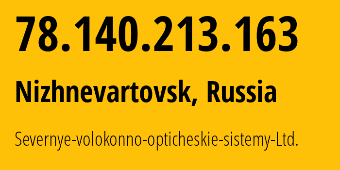 IP-адрес 78.140.213.163 (Нижневартовск, Ханты-Мансийский АО, Россия) определить местоположение, координаты на карте, ISP провайдер AS204077 Severnye-volokonno-opticheskie-sistemy-Ltd. // кто провайдер айпи-адреса 78.140.213.163